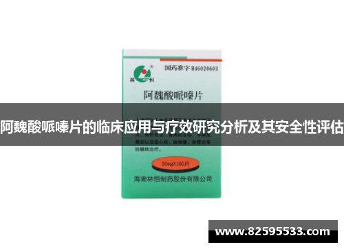 阿魏酸哌嗪片的临床应用与疗效研究分析及其安全性评估